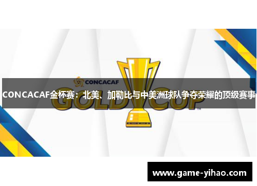 CONCACAF金杯赛：北美、加勒比与中美洲球队争夺荣耀的顶级赛事