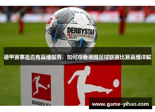 德甲赛事是否有直播服务，如何观看德国足球联赛比赛直播详解