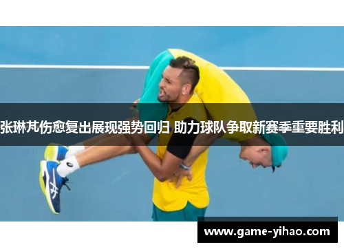 张琳芃伤愈复出展现强势回归 助力球队争取新赛季重要胜利