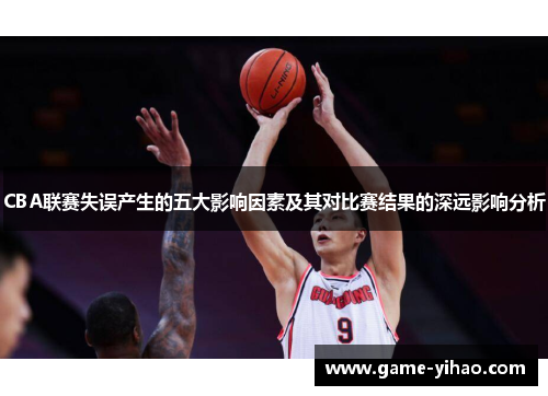 CBA联赛失误产生的五大影响因素及其对比赛结果的深远影响分析